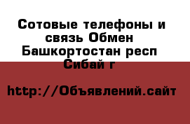 Сотовые телефоны и связь Обмен. Башкортостан респ.,Сибай г.